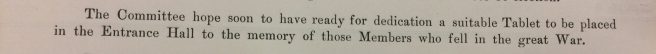 “The Committee hope soon to have ready for dedication a suitable Tablet to be placed in the Entrance Hall to the memory of those Members who fell in the great War.”
