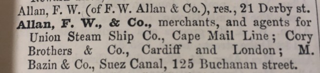 Printed text saying Allan, F.W. (of F.W. Allan & Co.), re. 21 Derby st. Allan, F. W. & Co. Merchants and Agents for the Union Steam Ship Co., Cape Mail Line; Cory Brothers and Co., Cardiff and London; M Bazin and Co., Suez Canal. 125 Buchanan Street.