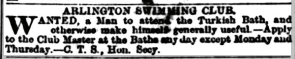 Advert from North British Daily Mail, 21 May 1873, saying 'ARLINGTON SWIMMING CLUB. WANTED, a Man to attend the Turkish Bath, and otherwise make himself generally useful. Apply to the Clubmaster at hte Baths on any day except Monday and Thursday - CTS, Hon Scy.'